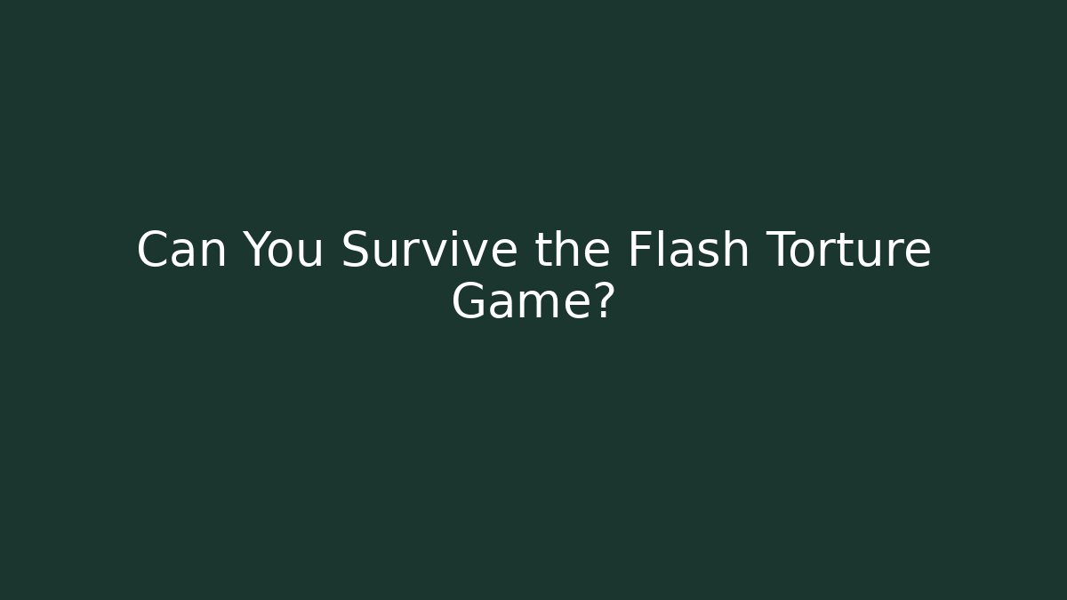 Can You Survive the Flash Torture Game?