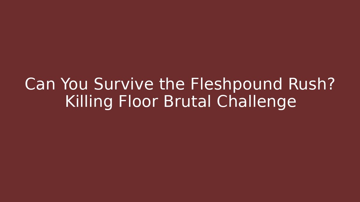 Can You Survive the Fleshpound Rush? Killing Floor Brutal Challenge
