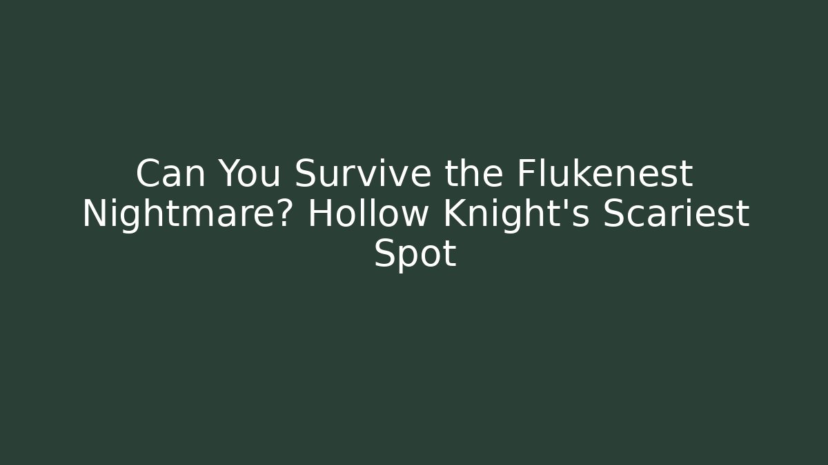 Can You Survive the Flukenest Nightmare? Hollow Knight’s Scariest Spot