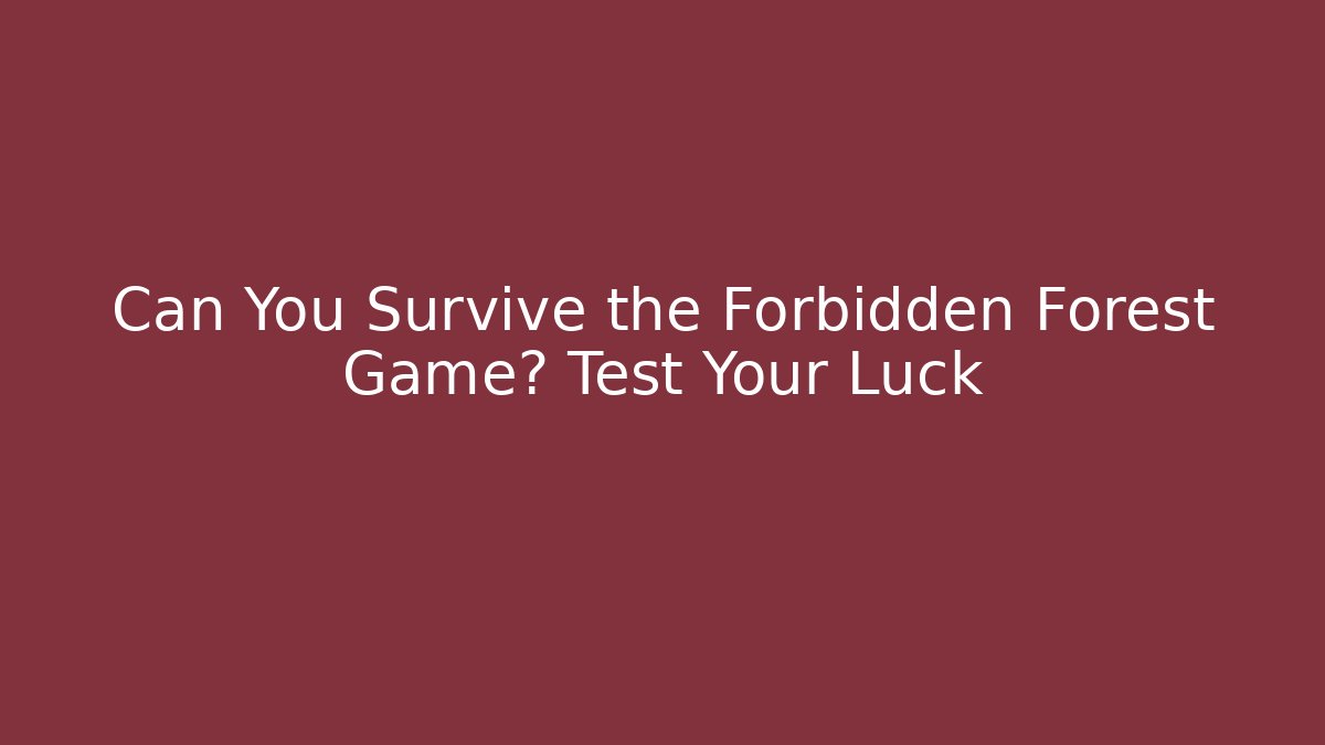 Can You Survive the Forbidden Forest Game? Test Your Luck