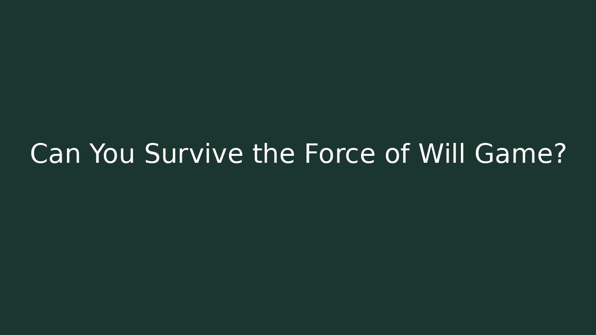 Can You Survive the Force of Will Game?