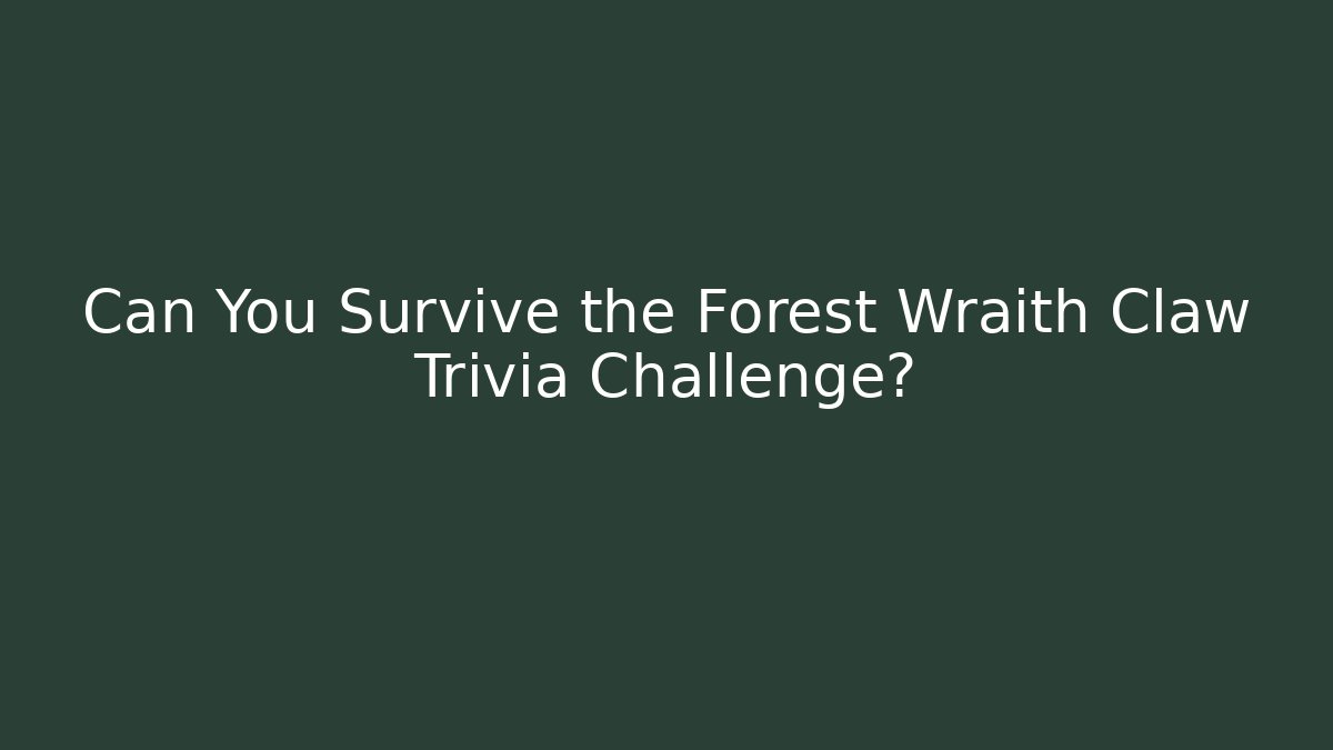 Can You Survive the Forest Wraith Claw Trivia Challenge?