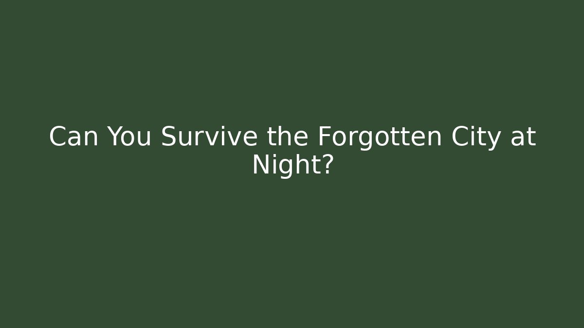 Can You Survive the Forgotten City at Night?