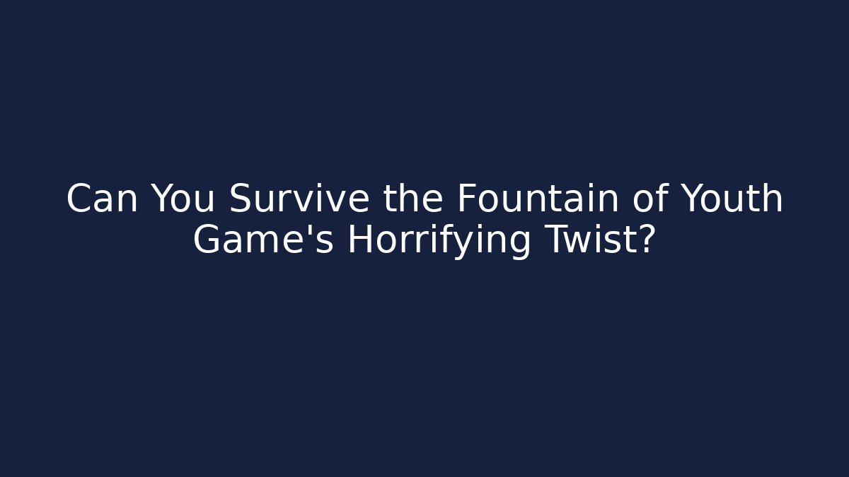 Can You Survive the Fountain of Youth Game's Horrifying Twist?