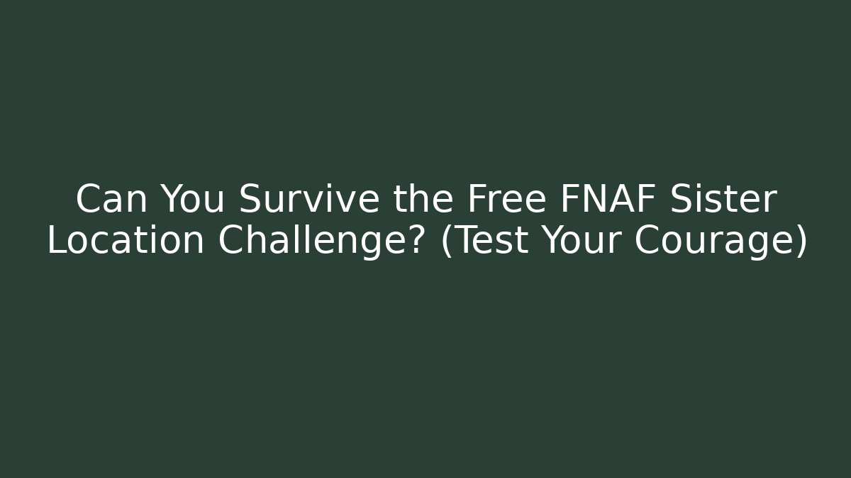 Can You Survive the Free FNAF Sister Location Challenge? (Test Your Courage)