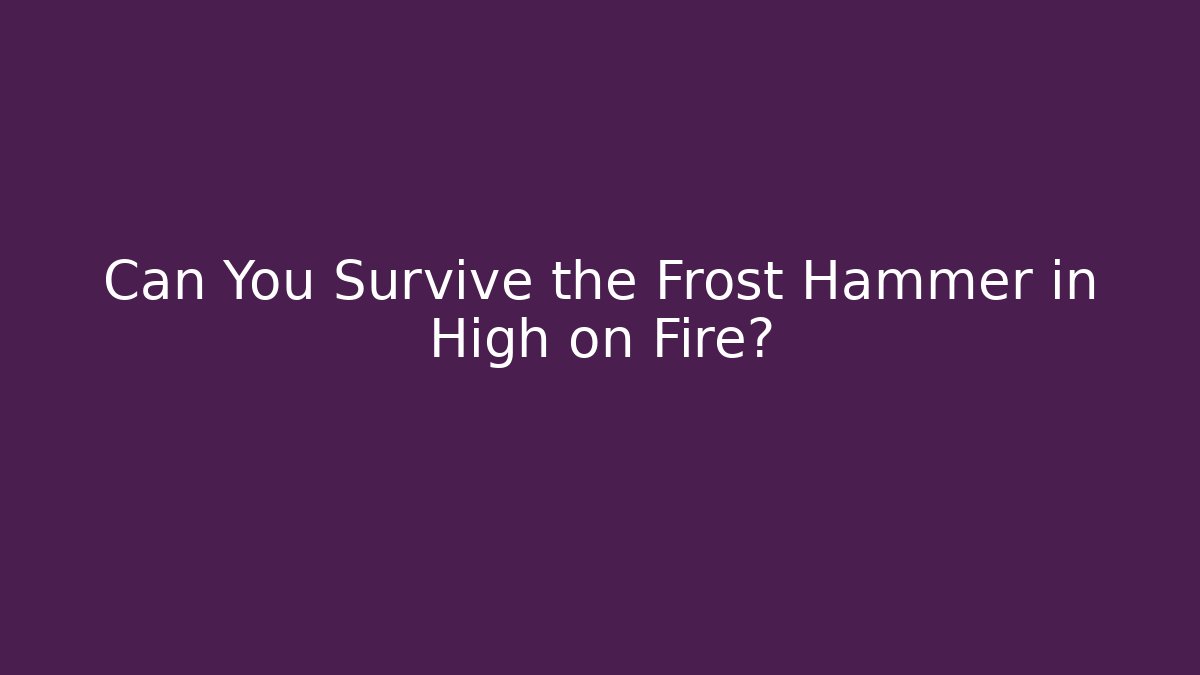 Can You Survive the Frost Hammer in High on Fire?