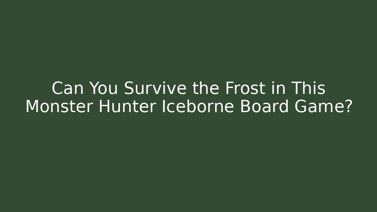 Can You Survive the Frost in This Monster Hunter Iceborne Board Game?