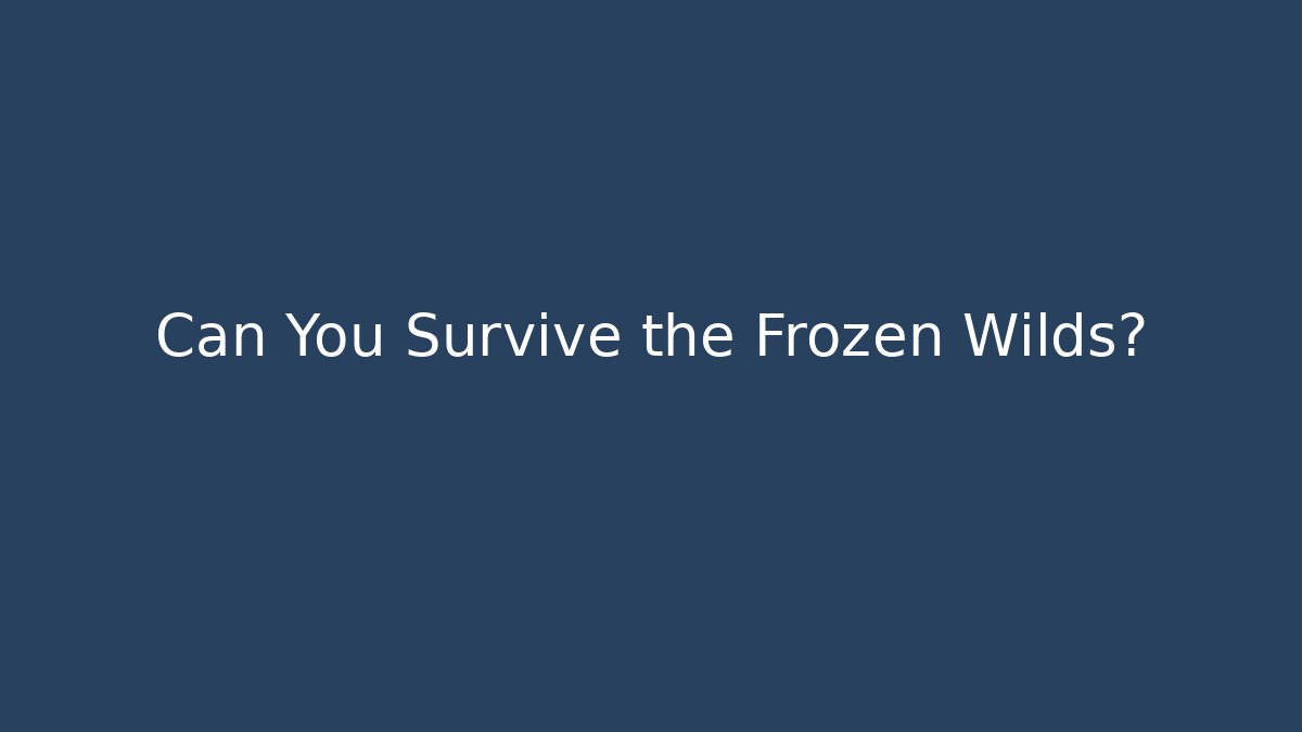 Can You Survive the Frozen Wilds?