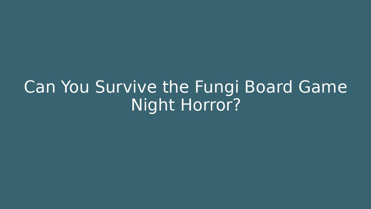 Can You Survive the Fungi Board Game Night Horror?