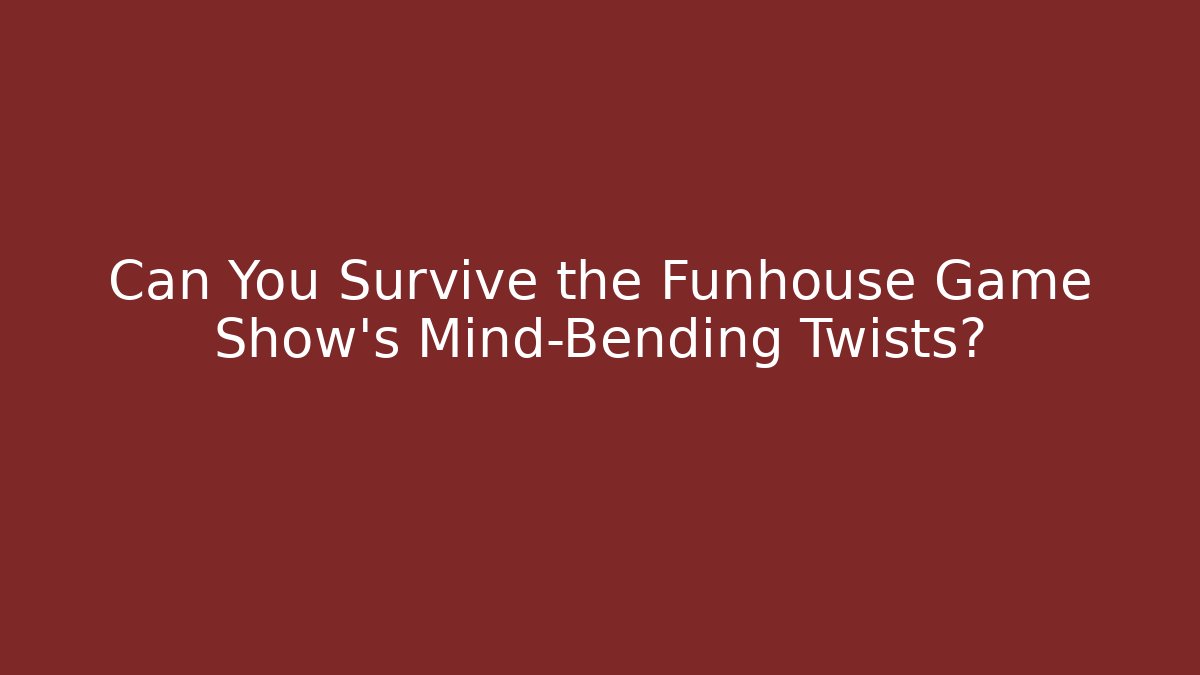 Can You Survive the Funhouse Game Show's Mind-Bending Twists?