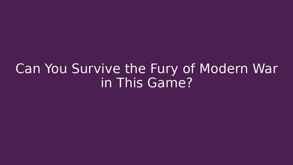 Can You Survive the Fury of Modern War in This Game?