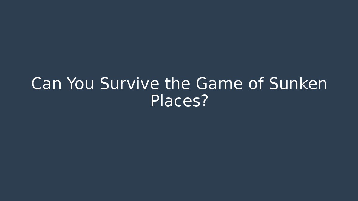 Can You Survive the Game of Sunken Places?
