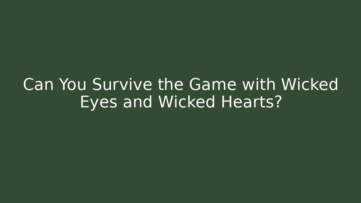 Can You Survive the Game with Wicked Eyes and Wicked Hearts?