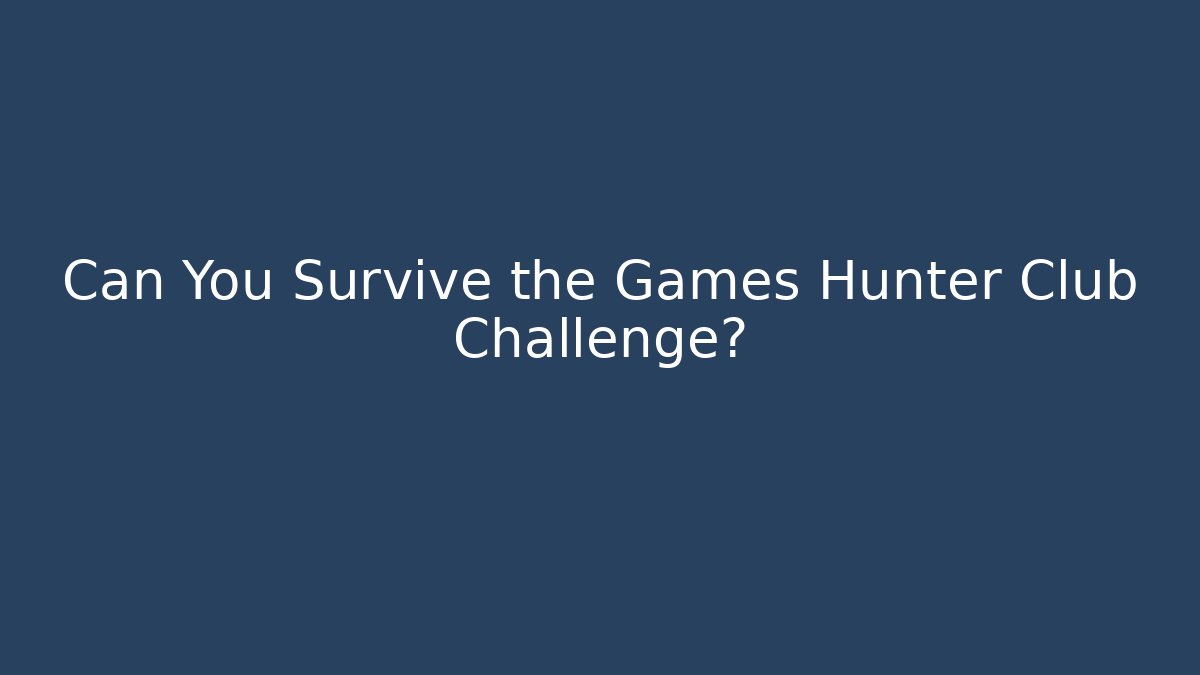 Can You Survive the Games Hunter Club Challenge?