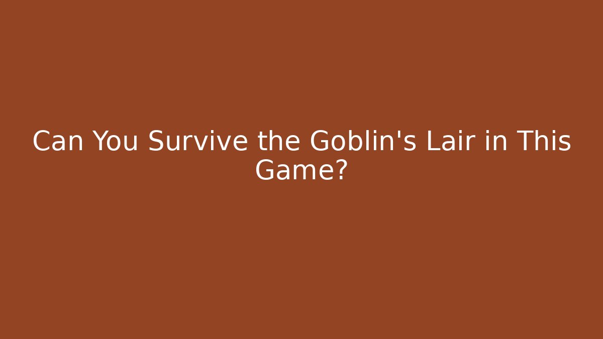 Can You Survive the Goblin's Lair in This Game?