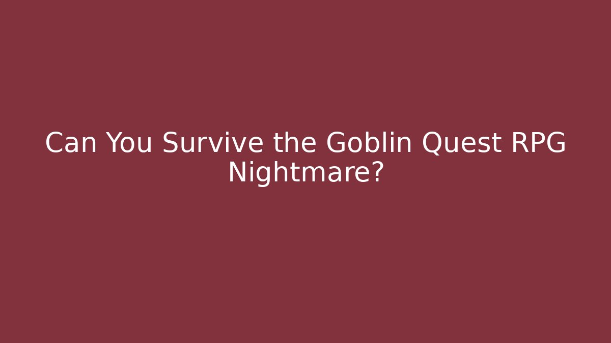 Can You Survive the Goblin Quest RPG Nightmare?