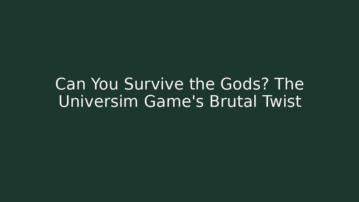 Can You Survive the Gods? The Universim Game's Brutal Twist