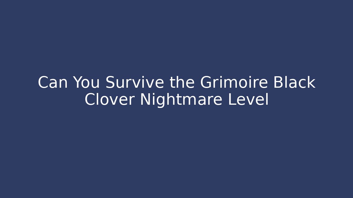Can You Survive the Grimoire Black Clover Nightmare Level