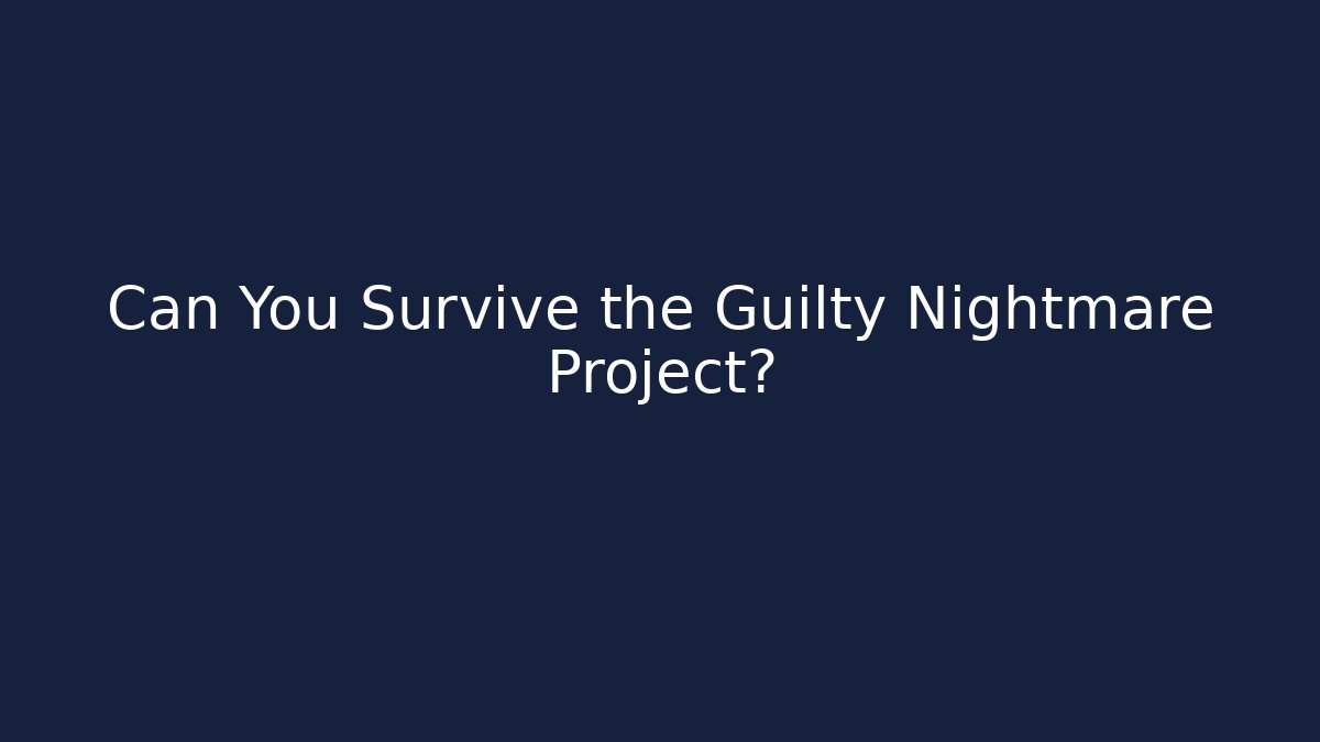Can You Survive the Guilty Nightmare Project?