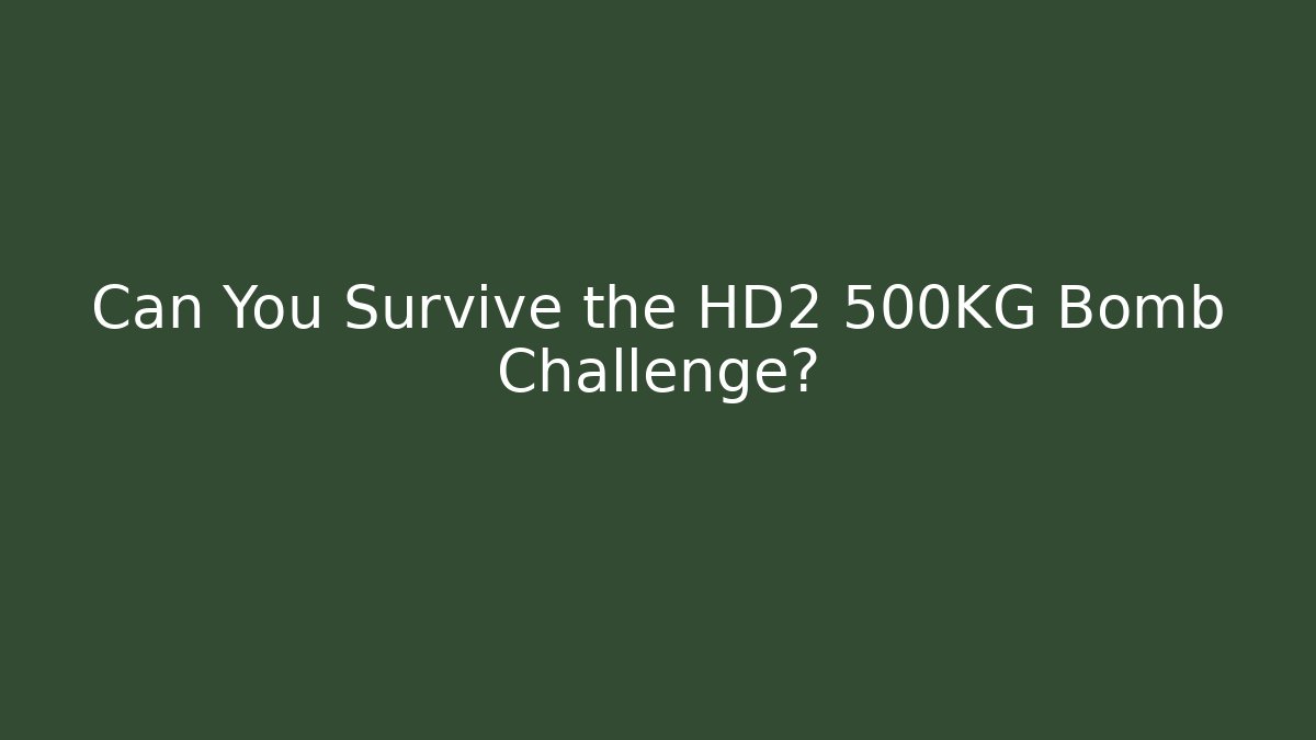 Can You Survive the HD2 500KG Bomb Challenge?