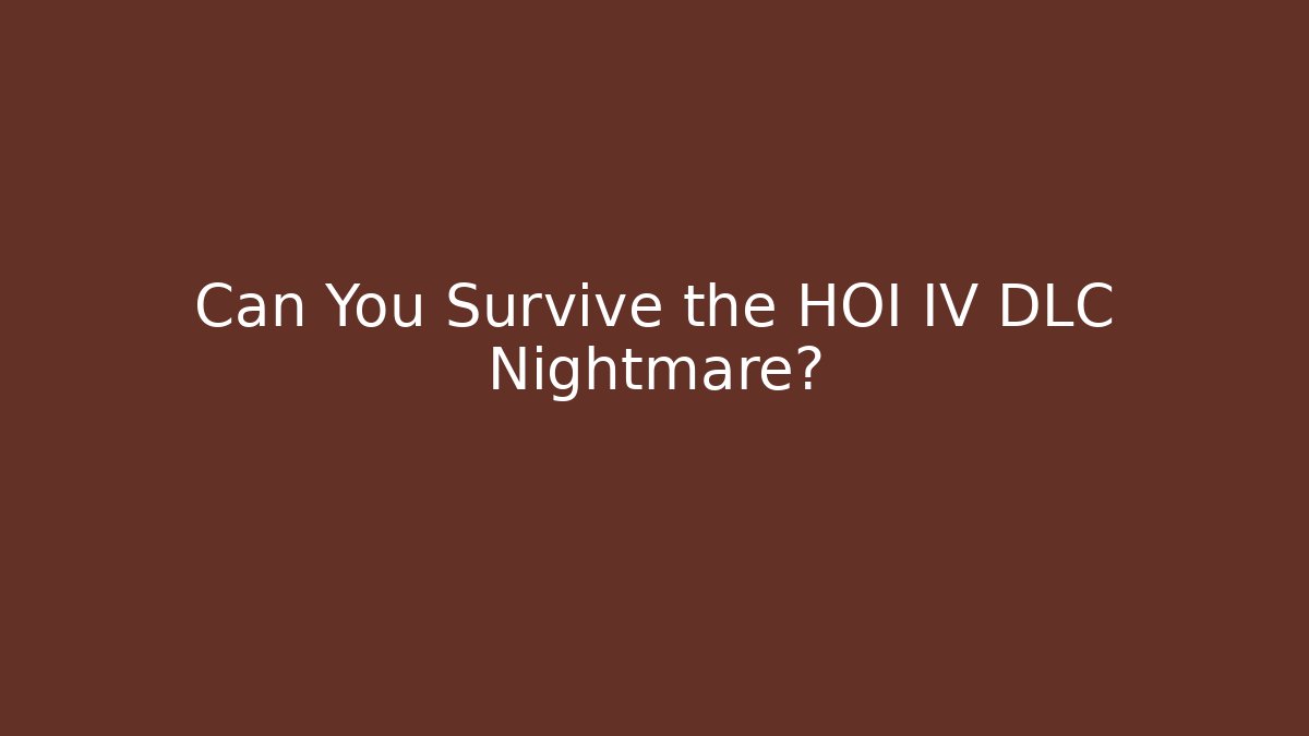Can You Survive the HOI IV DLC Nightmare?