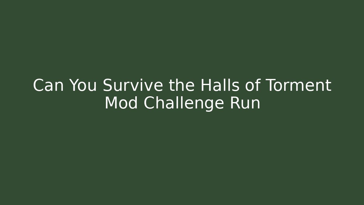 Can You Survive the Halls of Torment Mod Challenge Run