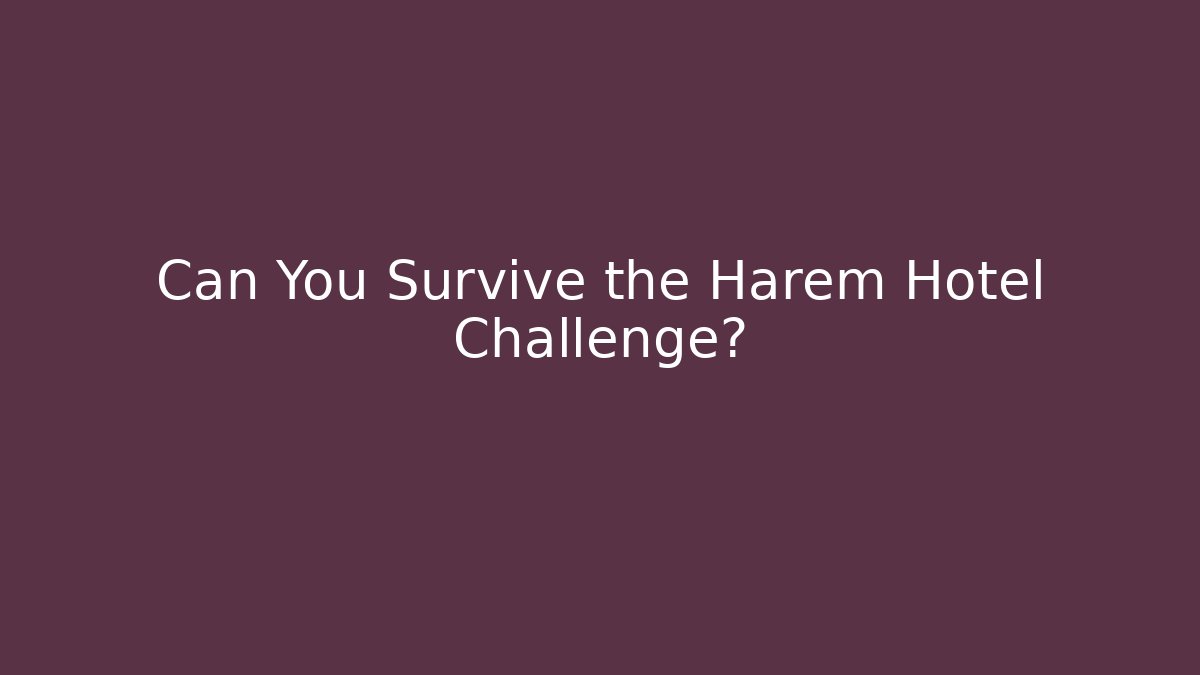 Can You Survive the Harem Hotel Challenge?