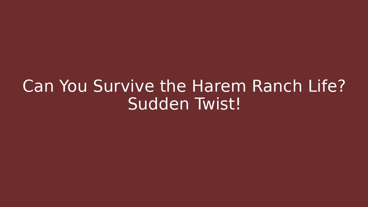Can You Survive the Harem Ranch Life? Sudden Twist!