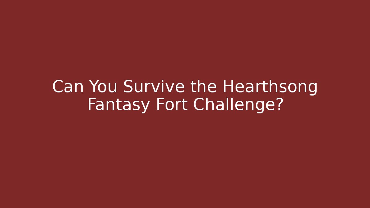 Can You Survive the Hearthsong Fantasy Fort Challenge?