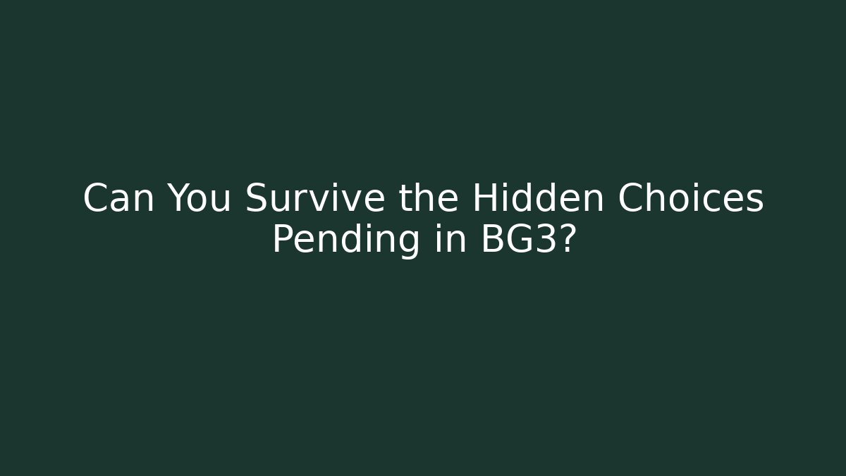 Can You Survive the Hidden Choices Pending in BG3?