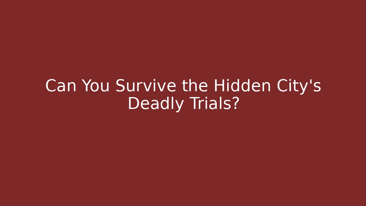 Can You Survive the Hidden City’s Deadly Trials?