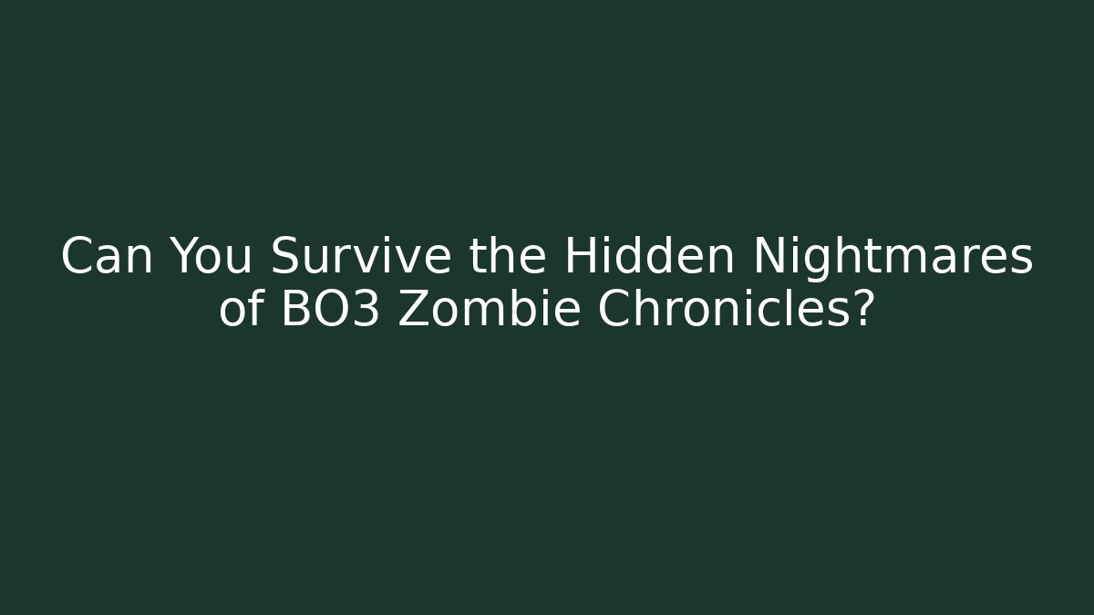 Can You Survive the Hidden Nightmares of BO3 Zombie Chronicles?