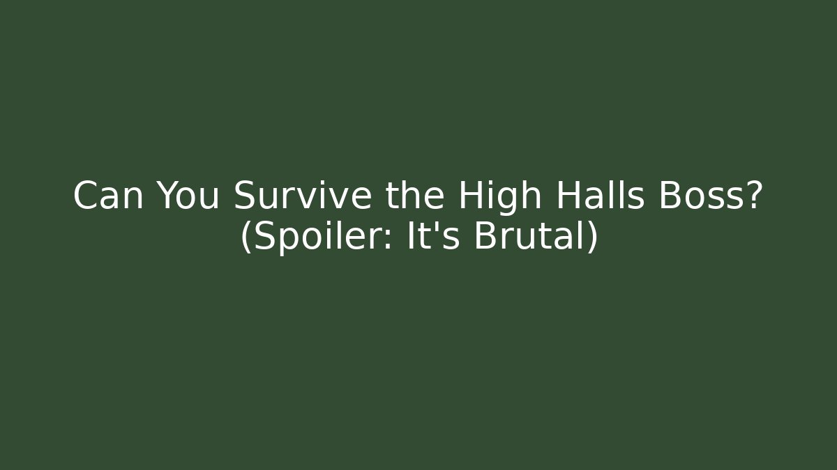 Can You Survive the High Halls Boss? (Spoiler: It’s Brutal)