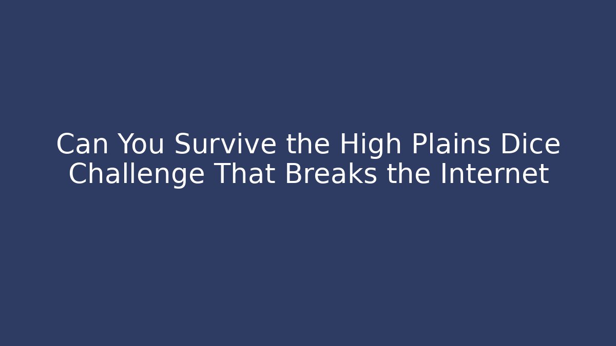 Can You Survive the High Plains Dice Challenge That Breaks the Internet