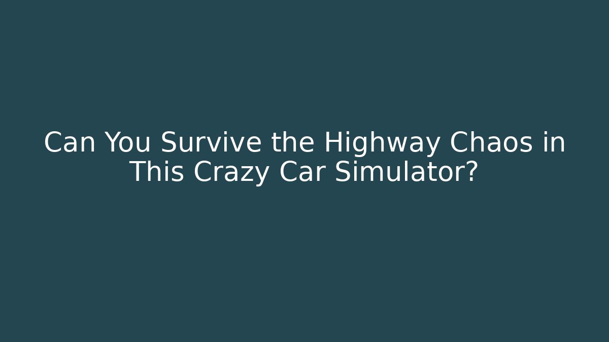 Can You Survive the Highway Chaos in This Crazy Car Simulator?