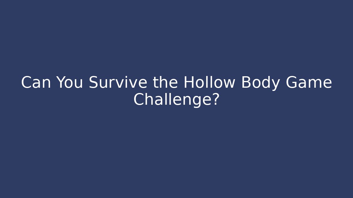 Can You Survive the Hollow Body Game Challenge?