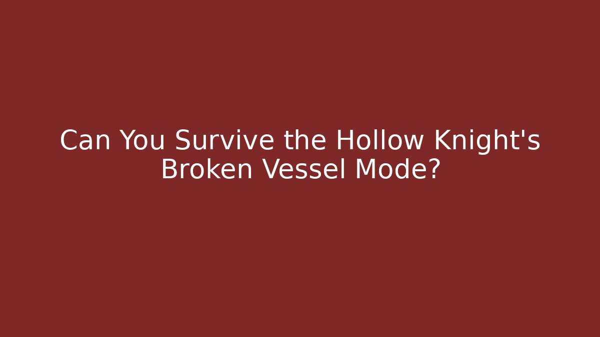 Can You Survive the Hollow Knight's Broken Vessel Mode?
