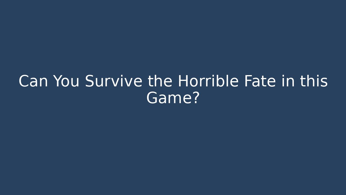 Can You Survive the Horrible Fate in this Game?