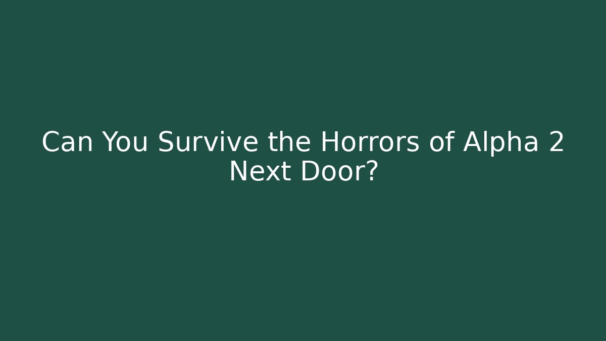 Can You Survive the Horrors of Alpha 2 Next Door?