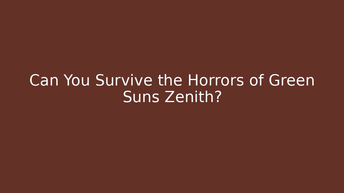 Can You Survive the Horrors of Green Suns Zenith?