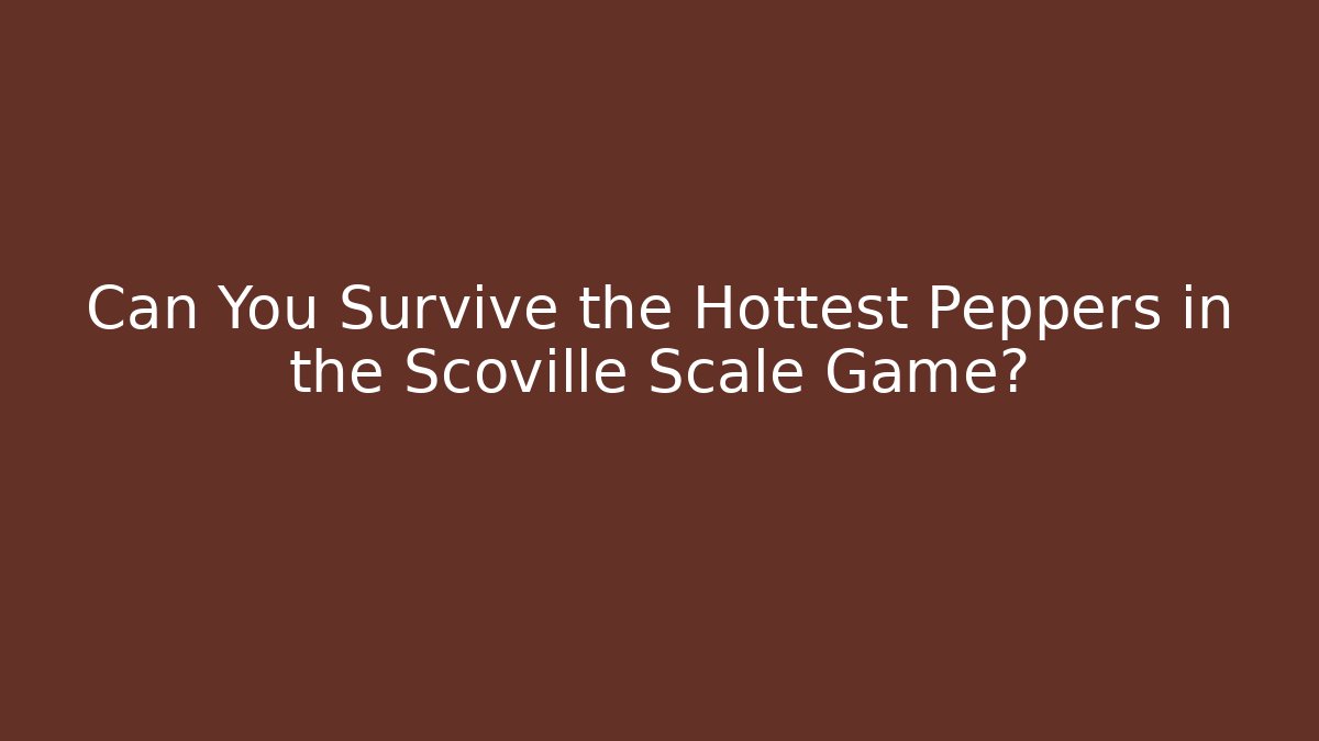 Can You Survive the Hottest Peppers in the Scoville Scale Game?