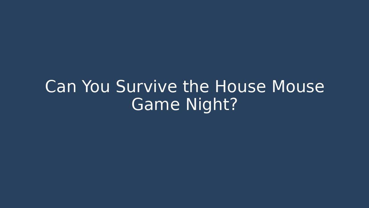 Can You Survive the House Mouse Game Night? - Critter Realm