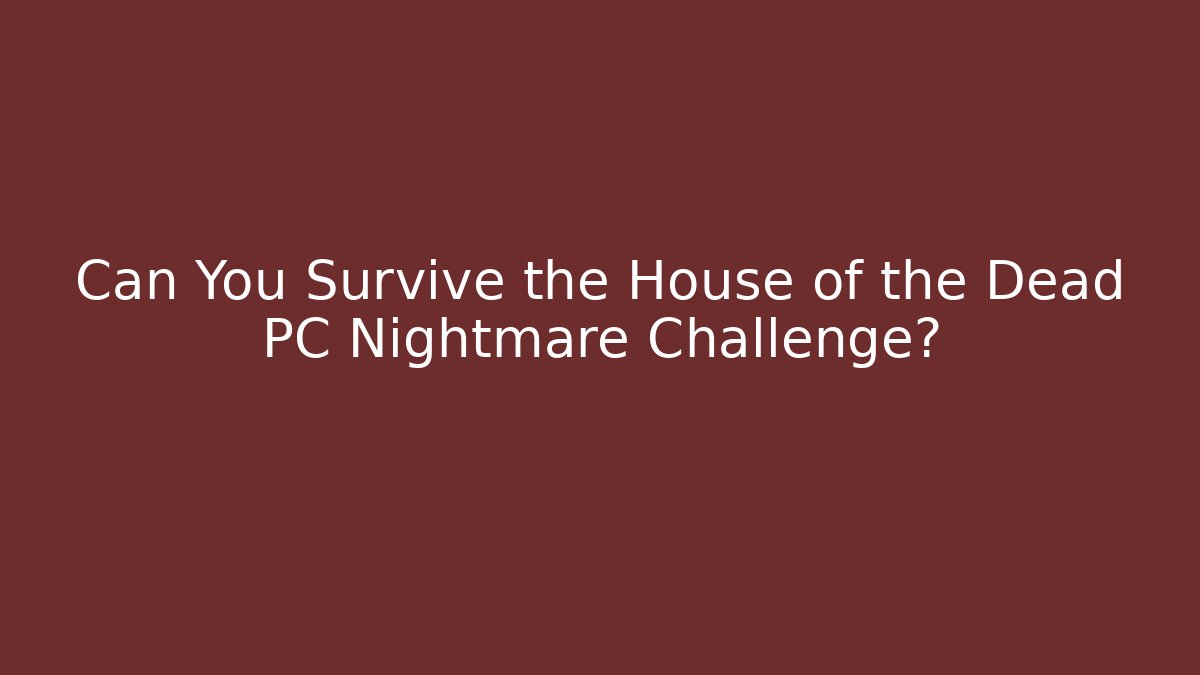 Can You Survive the House of the Dead PC Nightmare Challenge?