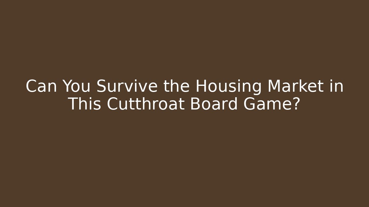 Can You Survive the Housing Market in This Cutthroat Board Game? - Critter Realm