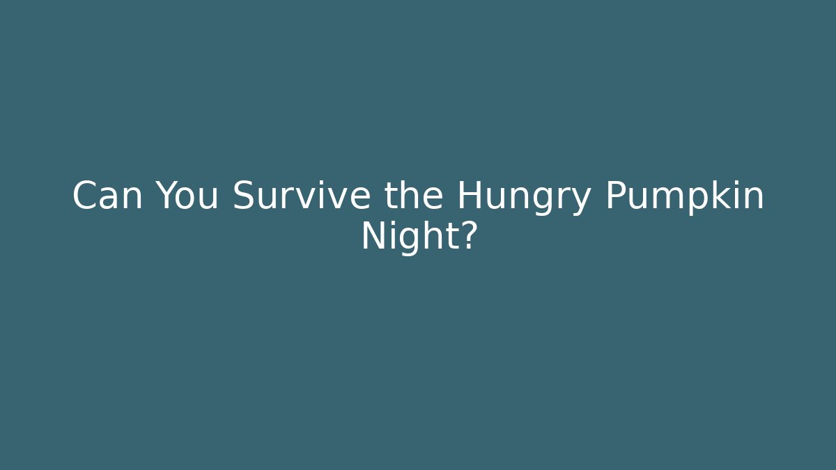 Can You Survive the Hungry Pumpkin Night?