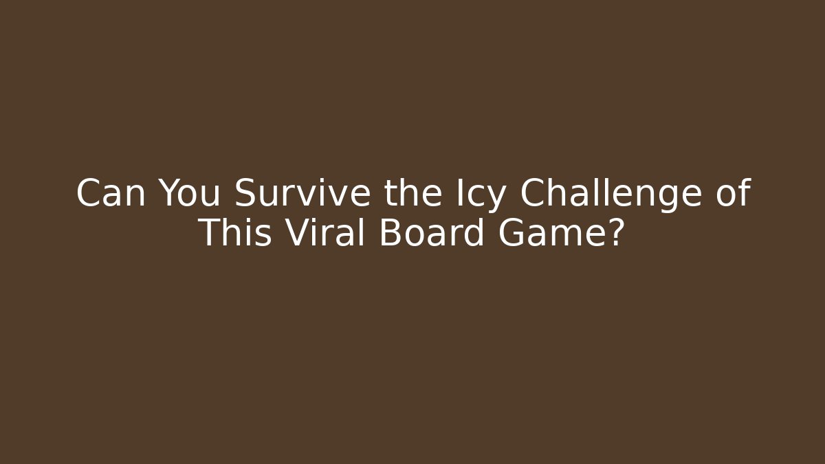 Can You Survive the Icy Challenge of This Viral Board Game?