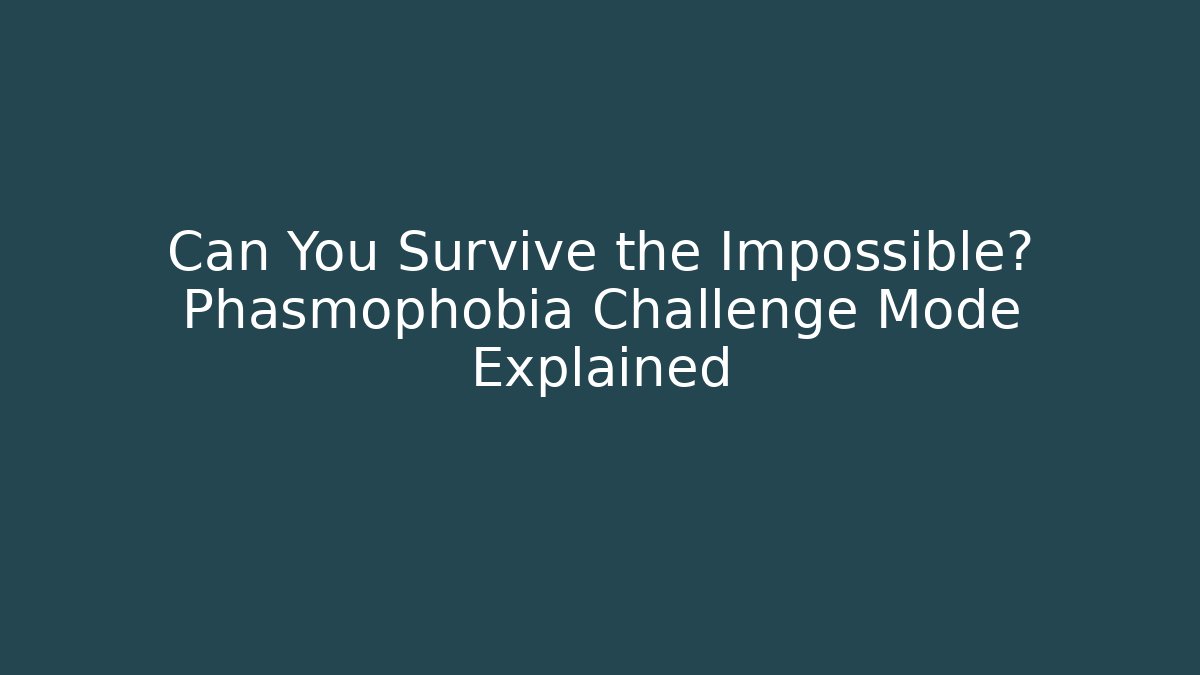 Can You Survive the Impossible? Phasmophobia Challenge Mode Explained - Critter Realm