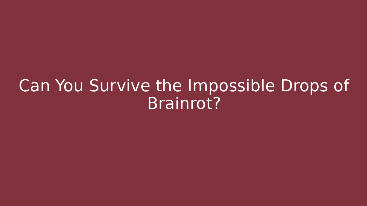 Can You Survive the Impossible Drops of Brainrot?