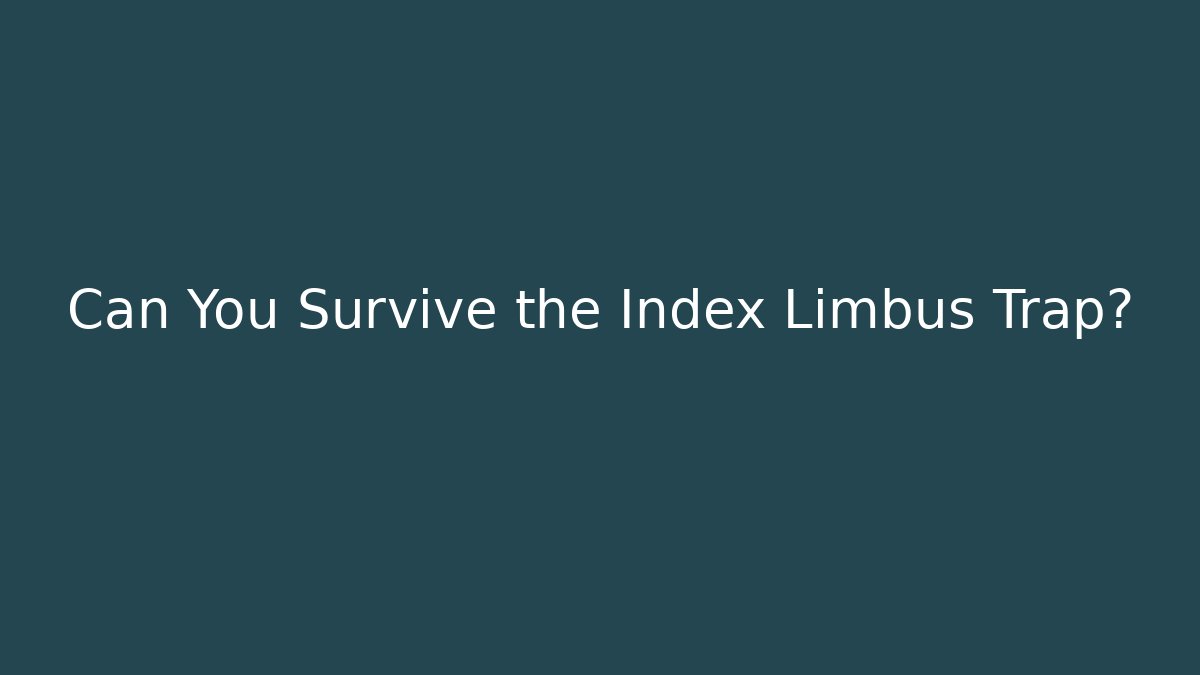 Can You Survive the Index Limbus Trap?