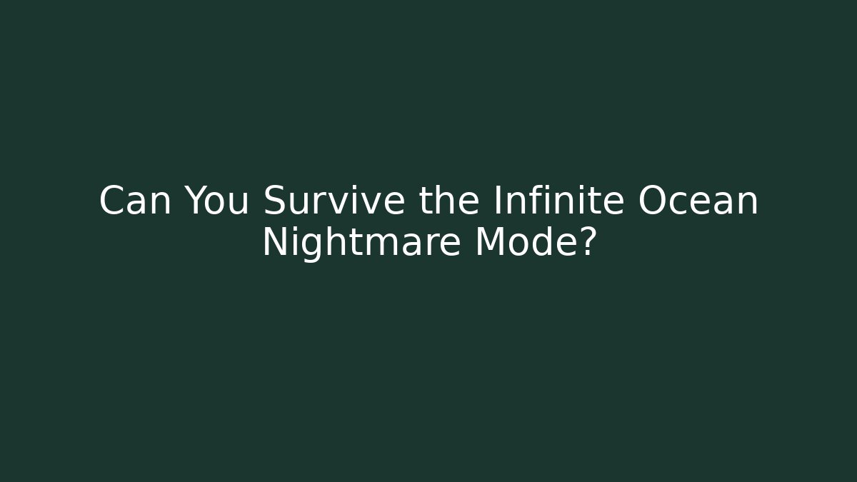Can You Survive the Infinite Ocean Nightmare Mode?